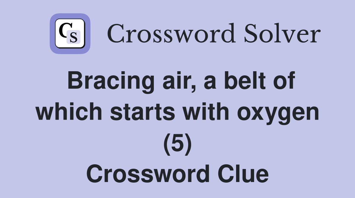 Bracing air, a belt of which starts with oxygen (5) Crossword Clue